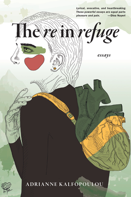The Re in Refuge: Essays - Adrianne Kalfopoulou