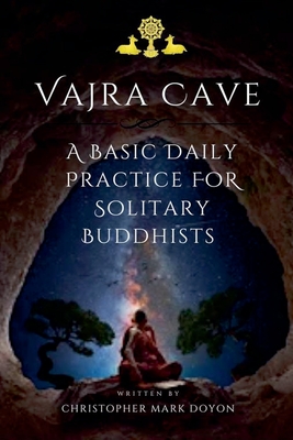 Vajra Cave: A Basic Daily Practice For Solitary Buddhists - Christopher Mark Doyon