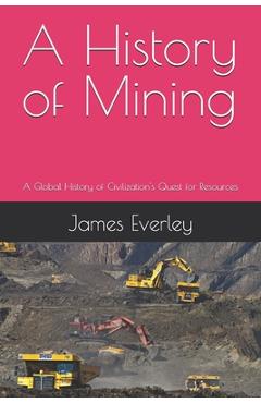 Poza produsului A History of Mining: A Global History of Civilization's Quest for Resources - James Everley