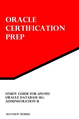 Study Guide for 1Z0-053: Oracle Database 11g: Administration II - Matthew Morris