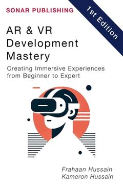 Coperta cărții 'AR & VR Development Mastery: Creating Immersive Experiences from Beginner to Expert - Kameron Hussain'