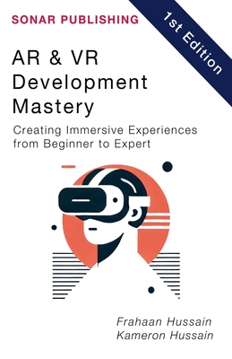 Coperta cărții 'AR & VR Development Mastery: Creating Immersive Experiences from Beginner to Expert - Kameron Hussain'