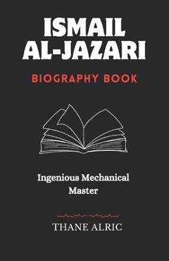 Poza produsului Ismail Al-Jazari: INGENIOUS MECHANICAL MASTER: The Medieval Islam's Engineering Genius Who Pioneered Robotics, Automation, and the Elephant Water Cloc - Thane Alric