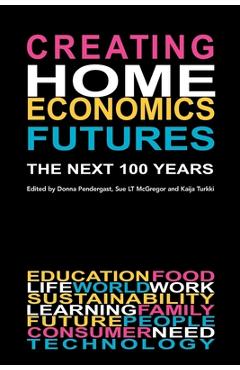 Poza produsului Creating Home Economics Futures: : The Next 100 Years - Donna Pendergast