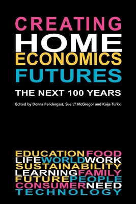 Creating Home Economics Futures: : The Next 100 Years - Donna Pendergast