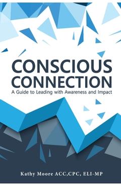 Coperta cărții 'Conscious Connection: A Guide to Leading with Awareness and Impact - Kathy Moore'