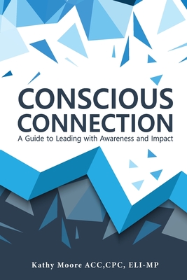 Coperta cărții 'Conscious Connection: A Guide to Leading with Awareness and Impact - Kathy Moore'