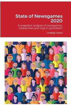 Poza produsului State of Newsgames 2020: A snapshot analysis of interactives, toys and games in journalism and allied industries - Lindsay Grace