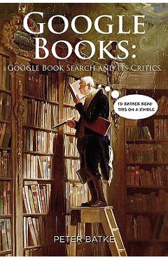 Coperta cărții 'Google Books: Google Book Search and its Critics - Peter Batke'