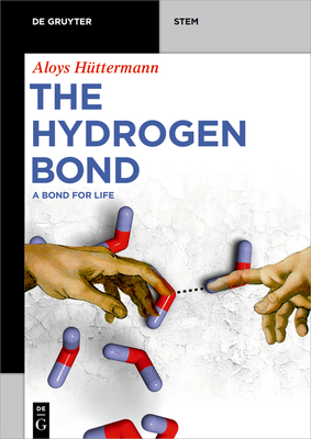 The Hydrogen Bond: A Bond for Life - Aloys Hüttermann