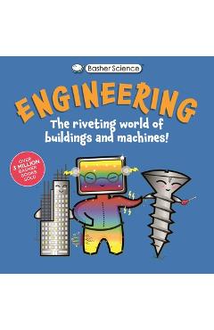 Poza produsului Basher Science: Engineering: Machines and Buildings - Tom Jackson