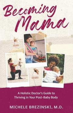 Poza produsului Becoming Mama: A Holistic Doctor's Guide to Thriving in Your Post-Baby Body - Michele Brezinski