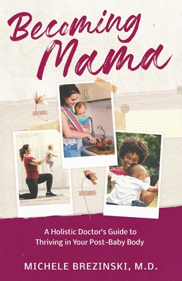 Becoming Mama: A Holistic Doctor's Guide to Thriving in Your Post-Baby Body - Michele Brezinski