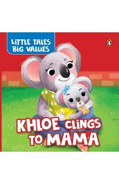 Poza produsului Little Tales Big Values: Khloe Clings to Mama: Delightful Stories Instilling Values and Morals Growing Independence in Kids, Toddlers Book for 2+ [Pen - Penguin Books