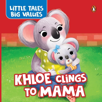 Little Tales Big Values: Khloe Clings to Mama: Delightful Stories Instilling Values and Morals Growing Independence in Kids, Toddlers Book for 2+ [Pen - Penguin Books