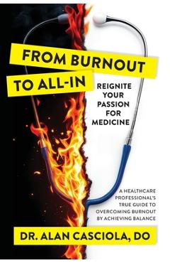Coperta cărții 'From Burnout To All-In: Reignite Your Passion For Medicine - Alan Casciola'