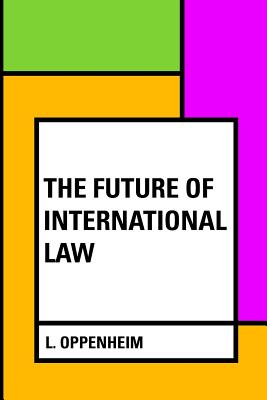 Coperta cărții 'The Future of International Law - L. Oppenheim'