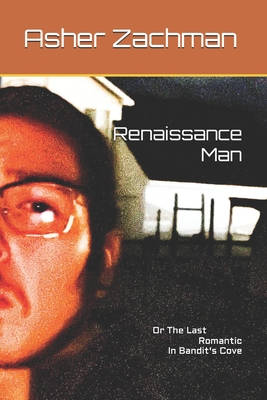 Renaissance Man: Or The Last Romantic In Bandit's Cove - Asher Dillon Zachman