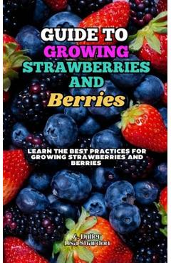Coperta cărții 'Guide to Growing Strawberries and Berries: Learn the Best Practices for Growing Strawberries and Berries - Lisa Shardon'