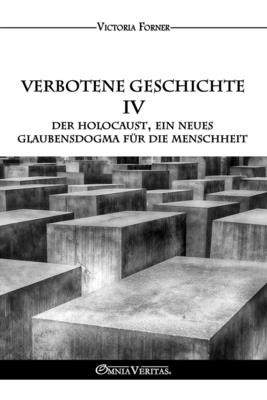 Coperta cărții 'Verbotene Geschichte IV - Der Holocaust, ein neues Glaubensdogma für die Menschheit: Die Rolle der jüdischen Agenten in'