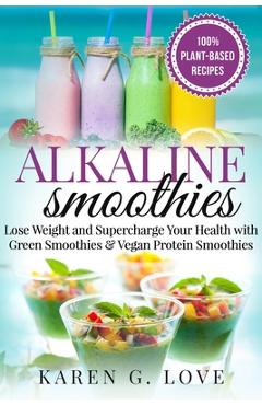 Coperta cărții 'Alkaline Smoothies: Lose Weight & Supercharge Your Health with Green Smoothies and Vegan Protein Smoothies - Karen G.'