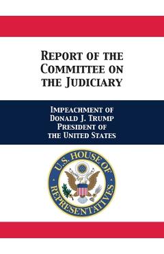 Coperta cărții 'Report of the Committee on the Judiciary: Impeachment of Donald J. Trump President of the United States -'