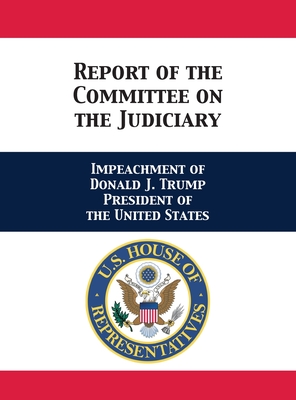 Coperta cărții 'Report of the Committee on the Judiciary: Impeachment of Donald J. Trump President of the United States -'