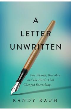 Coperta cărții 'A Letter Unwritten: Two Women, One Man and the Words That Changed Everything - Randy Rauh'