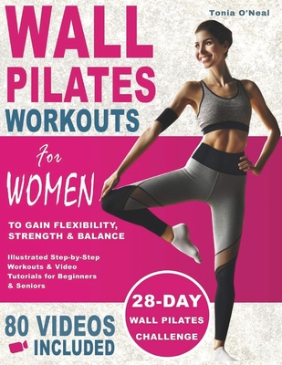 Wall Pilates Workouts For Women: 28 Day Wall Pilates Challenge to Gain Flexibility, Strength, Balance, and Lose Weight for Beginners and Seniors with - Tonia O'neal
