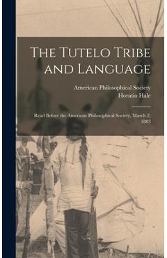 Coperta cărții 'The Tutelo Tribe and Language: Read Before the American Philosophical Society, March 2, 1883 - Horatio Hale'