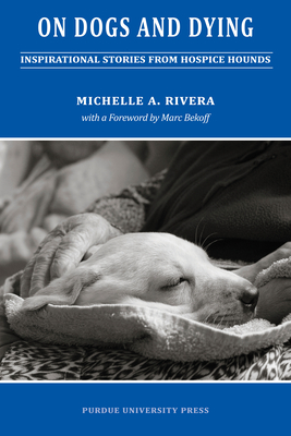 On Dogs and Dying: Stories of Hospice Hounds - Michelle A. Rivera