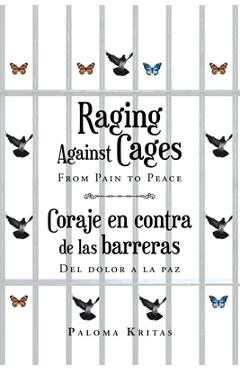 Coperta cărții 'Raging Against Cages From Pain to Peace Coraje en contra de las barreras del dolor a la paz - Paloma De Pilar'