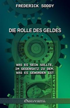 Coperta cărții 'Die Rolle des Geldes: Was es sein sollte, im Gegensatz zu dem, was es geworden ist - Frederick Soddy'