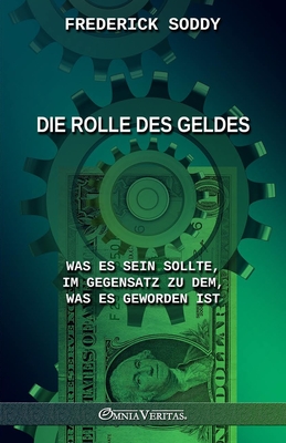 Coperta cărții 'Die Rolle des Geldes: Was es sein sollte, im Gegensatz zu dem, was es geworden ist - Frederick Soddy'