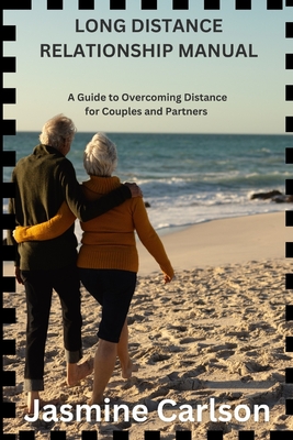 Long Distance Relationship Manual: A Guide to Overcoming Distance for Couples and Partners - Jasmine Carlson