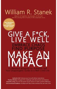 Coperta cărții 'Give a F*ck, Live Well, Embrace Chaos, Find Purpose, Make an Impact: A Liberation Blueprint for Authentic Self, Your'