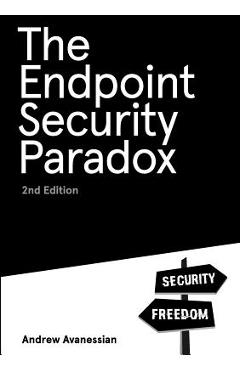 Coperta cărții 'The Endpoint Security Paradox 2nd Edition - Andrew Avanessian'