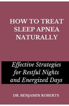 Coperta cărții 'How to Treat Sleep Apnea Naturally: Effective Strategies for Restful Nights and Energized Days - Benjamin Roberts'