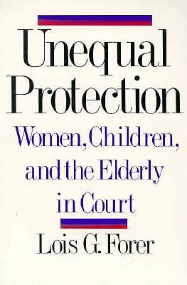 Coperta cărții 'Unequal Protection: Women, Children, and the Elderly in Court - Lois G. Forer'