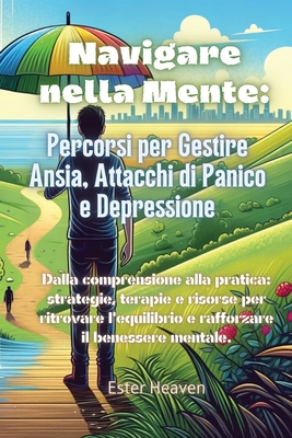 Navigare nella Mente: Dalla comprensione alla pratica: strategie, terapie e risorse per ritrovare l'equilibrio e rafforzare il benessere mentale. - Ester Heaven