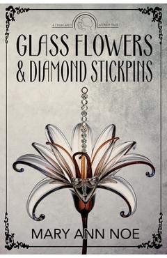 Coperta cărții 'Glass Flowers and Diamond Stickpins - Mary Ann Noe'