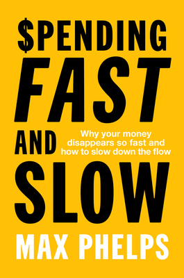 Coperta cărții 'Spending Fast and Slow: Why Your Money Disappears So Fast and How to Slow Down the Flow - Max Phelps'