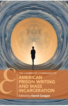The Cambridge Companion to American Prison Writing and Mass Incarceration - David Coogan