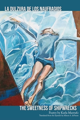 The Sweetness of Shipwrecks: La Dulzura de los Naufragios - Karla Marrufo