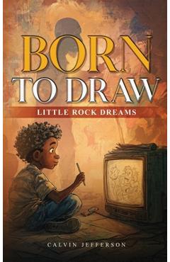 Coperta cărții 'BORN TO DRAW Little Rock Dreams - Calvin Jefferson'