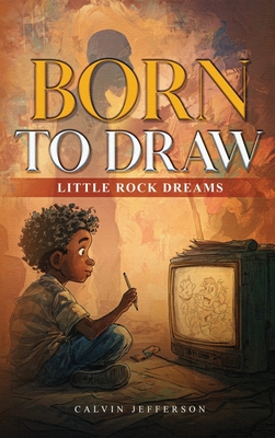 BORN TO DRAW Little Rock Dreams - Calvin Jefferson