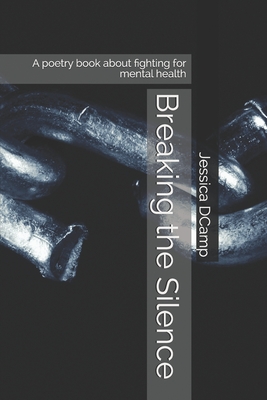 Breaking the Silence: A poetry book about fighting for mental health - Jessica Dcamp