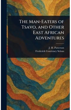 Poza produsului The Man-Eaters of Tsavo, and Other East African Adventures - J. H. (john Henry) Patterson