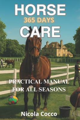 Horse Care 365 Day a Year: Practical Manual For Any Stage - Nicola Cocco