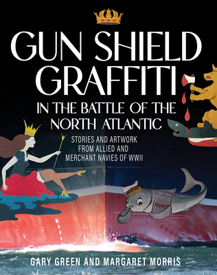 Coperta cărții 'Gun Shield Graffiti in the Battle of the North ATL: Stories and Artwork from Allied and Merchant Navies of WWII - Gary'